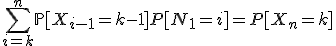 \sum_{i=k}^{n}\mathbb{P}[X_{i-1}=k-1] P[N_{1}=i]=P[X_{n}=k]